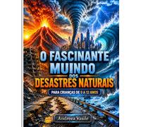 O fascinante mundo dos desastres naturais: Guia educativo ilustrado sobre terremotos, vulcões, tornados, tsunamis e as forças extraordinárias da Terra para crianças de 9 a 12 anos