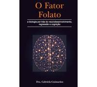 O Fator Folato: a biologia por trás do neurodesenvolvimento, regressão e cognição