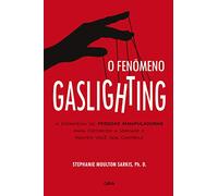 O Fenômeno Gaslighting: Saiba como funciona a estratégia de pessoas manipuladoras para distorcer a verdade e manter você sob controle