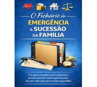 O Fichário de Emergência e Sucessão da Família: Um guia completo para organizar as informações mais importantes da sua vida para seus entes queridos