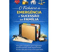 O Fichário de Emergência e Sucessão da Família: Um guia completo para organizar as informações mais importantes da sua vida para seus entes queridos