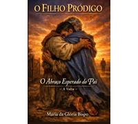 O Filho Pródigo: O Abraço Esperado do Pai- A Volta