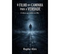 O FILHO QUE CAMINHA PARA A VERDADE: O silêncio que moldou um filho.: 2 (O Último Nome)