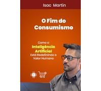 O Fim do Consumismo: Como a Inteligência Artificial Está Redefinindo o Valor Humano