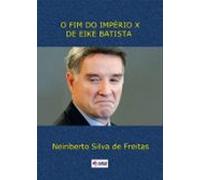 O Fim Do Império X De Eike Batista (ebook)