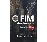 O FIM DOS TEMPOS: Escatologia Bíblica