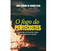 O Fogo do Pentecostes - A descida do Espírito Santo e seu impacto na Igreja