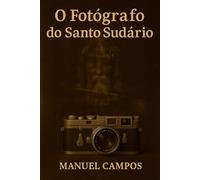 O fotógrafo do Santo Sudário: Um thriller de viagem no tempo entre ciência, fé e o mistério do Sudário de Turim
