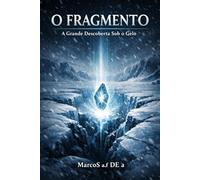 O FRAGMENTO: A Grande Descoberta Sob o Gelo (O FRAGMENTO - a chave oculta)
