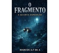 O FRAGMENTO: A QUARTA EXPEDIÇÃO (O FRAGMENTO - a chave oculta)