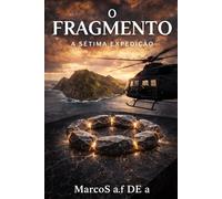 O FRAGMENTO: a sétima expedição (O FRAGMENTO - a chave oculta)