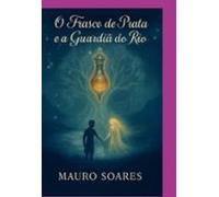 O Frasco De Prata E A Guardiã Do Rio (ebook)