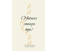 O futuro começa hoje!: 365 dias de autotransformação. Construa sua vida!
