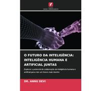 O FUTURO DA INTELIGÊNCIA: INTELIGÊNCIA HUMANA E ARTIFICIAL JUNTAS: Explorar o potencial de colaboração da inteligência humana e artificial para criar um futuro mais risonho