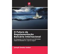 O Futuro da Regulamentação Bancária Internacional: Em Resposta à Crise Financeira de 2007/2009: Depois de Basileia III, o que se segue?