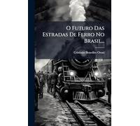 O Futuro Das Estradas De Ferro No Brasil...