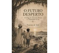 O Futuro Desperto: O Código da Autonomia Mental e a Transmutação do Ser