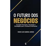 O Futuro dos Negócios: Inovação Financeira, Tecnologia e Estratégias para o Sucesso Empresarial