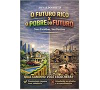 O FUTURO RICO x O POBRE DO FUTURO: suas escolhas, seu destino