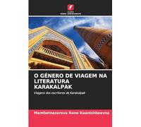 O Género de Viagem Na Literatura Karakalpak: Viagens dos escritores de Karakalpak