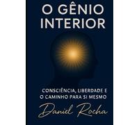 O GÊNIO INTERIOR: CONCIÊNCIA, LIBERDADE E O CAMINHO PARA SI MESMO.