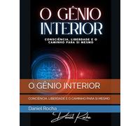 O GÊNIO INTERIOR: CONCIÊNCIA, LIBERDADE E O CAMINHO PARA SI MESMO.