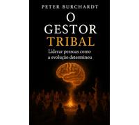 O Gestor Tribal: Liderar pessoas como a evolução determinou