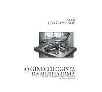 O GINECOLOGISTA DA MINHA IRMÃ: baseado numa história real e chocante de traição absoluta