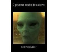 O Governo Oculto Dos Aliens (ebook)