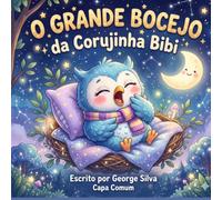 O Grande Bocejo da Corujinha Bibi: Uma Linda História de Ninar com Rimas para Acalmar e Ajudar as Crianças a Dormir Bem