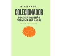 O Grande Colecionador de Coisas que Não Servem para Nada