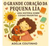 O Grande Coração da pequena Lia: Uma história de coisas favoritas (As Aventuras da Lia e Milo)