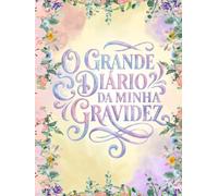 O grande diário da minha gravidez: Planner da Gestante Semana a Semana completo • Recordações, Consultas, Enxoval e Plano de Parto • Trimestres, sintomas e preparativos.