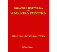 O Grande e Terrível Dia do SENHOR dos Exércitos: Ciclo Final do Sol da Justiça