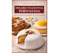 O Grande Livro da Doçaria Tradicional Portuguesa: Receitas Regionais, Histórias e Técnicas Essenciais (Receitas e Sabores do Mundo)