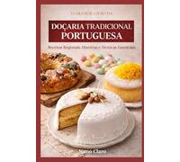 O Grande Livro da Doçaria Tradicional Portuguesa: Receitas Regionais, Histórias e Técnicas Essenciais (Receitas e Sabores do Mundo)