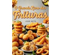 O Grande Livro das Frituras: Receitas Tradicionais e Inovadoras da Culinária Brasileira e Internacional