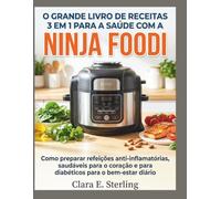 O grande livro de receitas 3 em 1 para a saúde com a Ninja Foodi: Como preparar refeições anti-inflamatórias, saudáveis para o coração e para diabéticos para o bem-estar diário