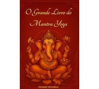 O Grande Livro do Mantra Yoga: Meditação, Mantras Hindus, Deuses Hindus, Chakras, Pranayama, Japa Yoga e Desenvolvimento Espiritual - O Caminho ... Yoga para Iniciantes e Praticantes Avançados
