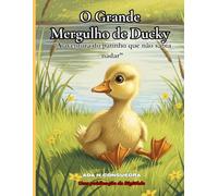 O Grande Mergulho de Ducky: “A aventura do patinho que não sabia nadar”