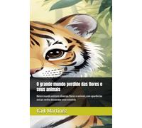 O grande mundo perdido das flores e seus animais: Nesse mundo existem diversas flores e animais,com aparências únicas venha desvendar esse mistério