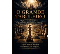 O Grande Tabuleiro: O plano eterno de Deus e o fim do império das trevas