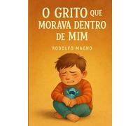 O Grito Que Morava Dentro de Mim: livro infantil emocionante que ajuda crianças a reconhecer, entender e lidar com suas emoções de forma saudável e acolhedora