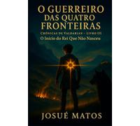 O GUERREIRO DAS QUATRO FRONTEIRAS: O Início do Rei Que Não Nasceu: 3 (Crônicas de Valdarian)