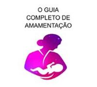 O Guia Completo De Amamentação (ebook)