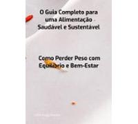 O Guia Completo Para Uma Alimentação Saudável E Sustentável (ebook)