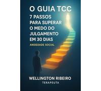 O Guia da Terapia Cognitivo-Comportamental (TCC): 7 Passos para Superar o Medo de Julgamento em 30 Dias (ANSIEDADE SOCIAL)