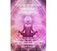 O Guia Definitivo Para A Cura Energética (ebook)