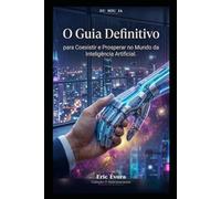 O Guia Definitivo para Coexistir e Prosperar no Mundo da Inteligência Artificial