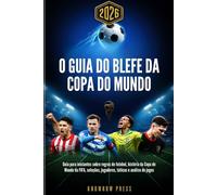 O Guia do Blefe da Copa do Mundo 2026 (Portuguese Edition): Guia para iniciantes sobre regras do futebol, história da Copa do Mundo da FIFA, seleções, jogadores, táticas e análise de jogos